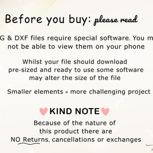 May include: Text on a white background with gold lines. The text reads: "Before you buy: please read SVG & DXF files require special software. You may not be able to view them on your phone. Whilst your file should download pre-sized and ready to use some software may alter the size of the file. Smaller elements = more challenging project. KIND NOTE Because of the nature of this product there are NO Returns, cancellations or exchanges. SVG MED"