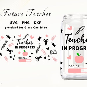 May include: A digital design for a 16 oz glass can featuring the text "Teacher in Progress" with a pink apple, a loading bar, and black and pink school-themed icons.