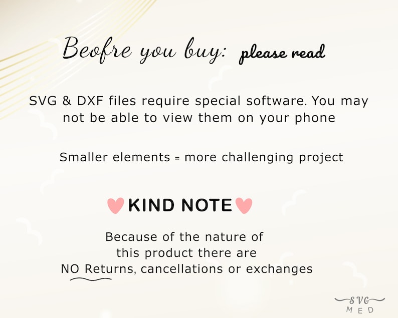 May include: A digital download graphic design file for SVG and DXF files. The text reads "Beofre you buy: please read" and "SVG & DXF files require special software. You may not be able to view them on your phone."  The text also reads "Smaller elements = more challenging project" and "KIND NOTE" and "Because of the nature of this product there are NO Returns, cancellations or exchanges".