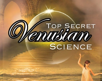 Top Secret Venusian Science - An Educational ad Inspirational Course Regarding Interplanetary Subjects