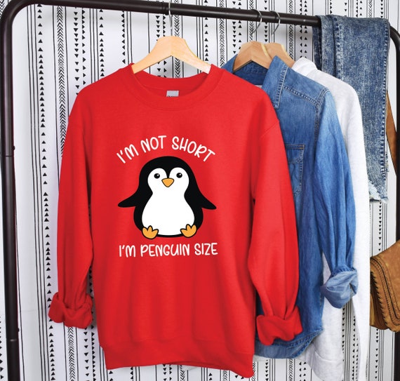 Penguin Sweatshirt, I Am Not Short I Am Penguin Size