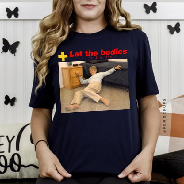 Let The Bodies Hit The Floor Shirt, Funny meme shirt, Sarcastic saying shirt, Trending shirt,  Unique Shirt Gift.