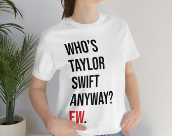 Who's Taylor Swift Anyway? EW. | Taylor Swift inspired Unisex Jersey Short Sleeve Tee | Eras tour outfit T-shirt