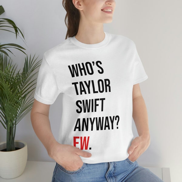 Who's Taylor Swift Anyway? EW. | Taylor Swift inspired Unisex Jersey Short Sleeve Tee | Eras tour outfit T-shirt