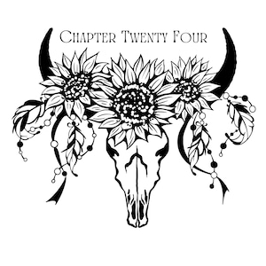 May include: Black and white illustration of a bull's skull with a floral wreath of sunflowers. The text "CHAPTER TWENTY FOUR" is above the skull.