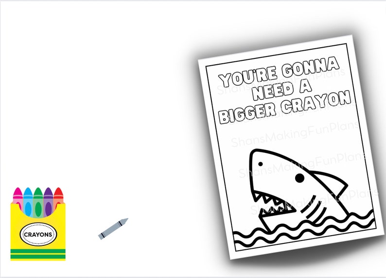 May include: A black and white coloring page featuring a shark with the text "You're gonna need a bigger crayon".