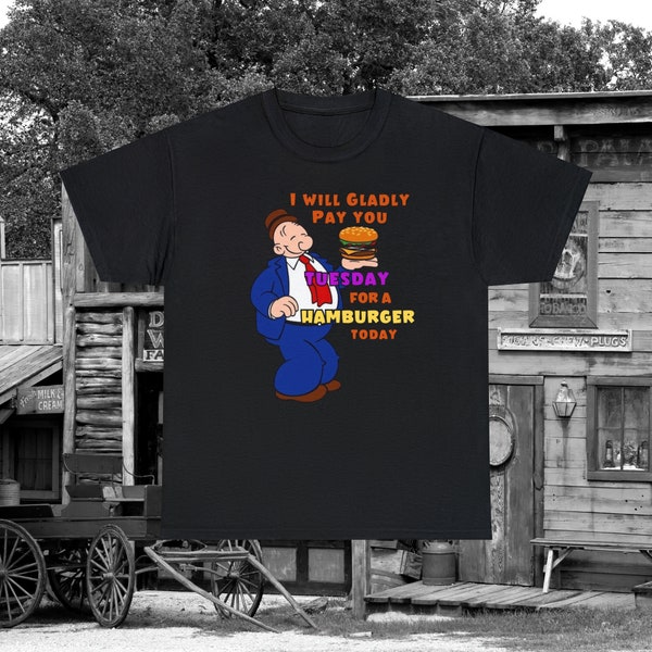 Popeye's Friend Wimpy, I will gladly pay you Tuesday For a Hamburger today Unisex Heavy Cotton Tee vintage, iconic phrase, classic humor,