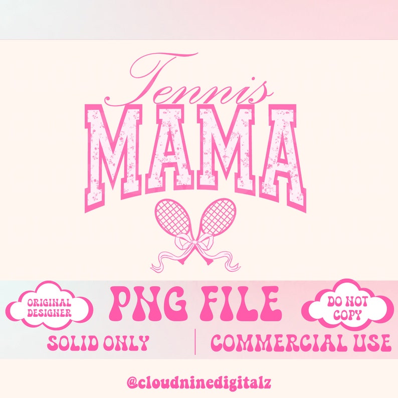 May include: Pink graphic design with the text "Tennis Mama" in a vintage style font. Two pink tennis rackets are crossed in the center of the design. The text "PNG File" is below the design, and the text "Solid Only | Commercial Use" is below that. The text "@cloudninedigitalz" is at the bottom of the design.