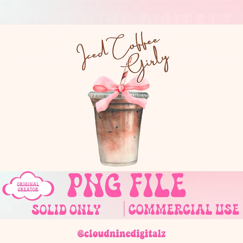May include: A digital illustration of a pink iced coffee cup with a pink bow and a striped straw. The text "Iced Coffee Girly" is above the cup. The text "PNG FILE" is in pink letters with a retro font. The text "SOLID ONLY" and "COMMERCIAL USE" are below the cup. The text "@cloudninedigitalz" is at the bottom of the image.