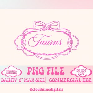 May include: A pink Taurus zodiac sign design. The word "Taurus" is written in cursive within a decorative frame with a bow at the top. The image also includes the text "PNG FILE", "DAINTY 6" MAX SIZE", and "COMMERCIAL USE".