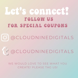 May include: Pink and blue gradient background with white text that says "Let's connect!" and "FOLLOW US FOR SPECIAL COUPONS". Below the text are Instagram and Tumblr icons with the text "@CLOUDNINEDIGITALS" underneath each icon. The text below the icons says "WE WOULD LOVE TO SEE WHAT YOU CREATE! PLEASE TAG US!"