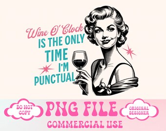May include: A black and white illustration of a woman holding a glass of red wine. The text reads "Wine O'Clock is the only time I'm punctual".