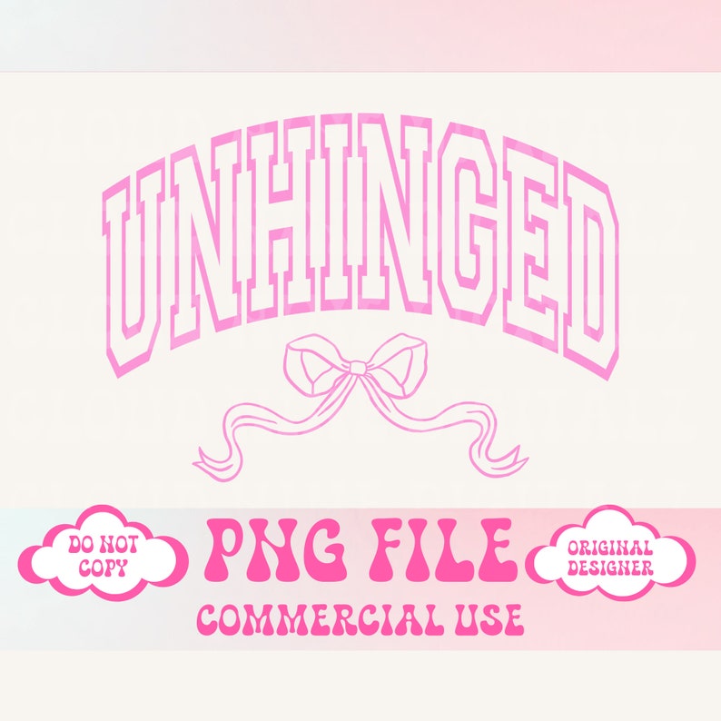 May include: Pink graphic design with the word "UNHINGED" in a white outline with a pink bow and ribbon underneath. The text "PNG FILE COMMERCIAL USE" is below the graphic. The text "DO NOT COPY" and "ORIGINAL DESIGNER" are in pink clouds on either side of the graphic.