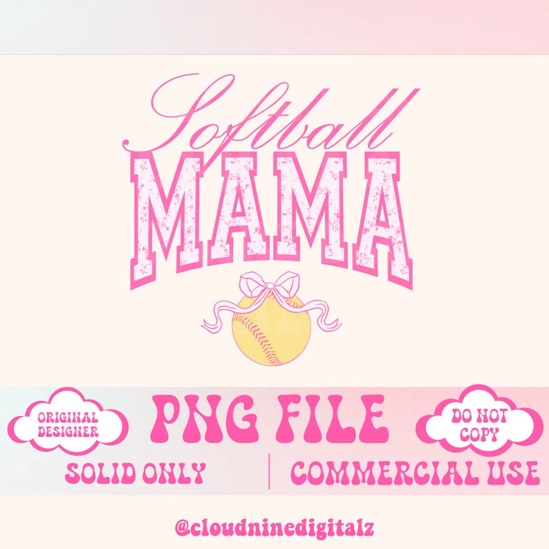 May include: Pink and yellow graphic design with the text "Softball Mama" in a distressed font. A yellow softball with a pink bow is below the text. The text "PNG FILE" is in pink and the text "SOLID ONLY | COMMERCIAL USE" is in black. The text "@cloudninedigitalz" is in black.