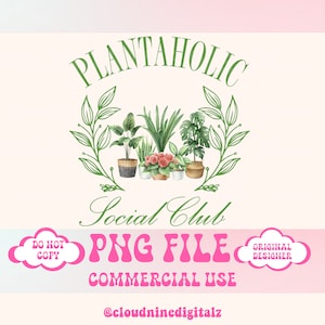 May include: Green text reads "Plantaholic Social Club" with a wreath of green leaves surrounding a collection of potted plants. The text "PNG FILE COMMERCIAL USE" is in pink with a pink cloud on each side that reads "DO NOT COPY" and "ORIGINAL DESIGNER". The text "@cloudninedigitalz" is below the pink text.