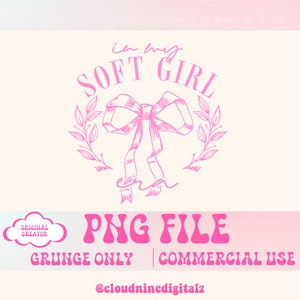May include: Pink graphic design with the text "in my soft girl" and a pink bow with leaves. The text "PNG FILE" is in pink with a retro font. The text "GRUNGE ONLY | COMMERCIAL USE" is below the image. The text "@cloudninedigitalz" is at the bottom of the image.