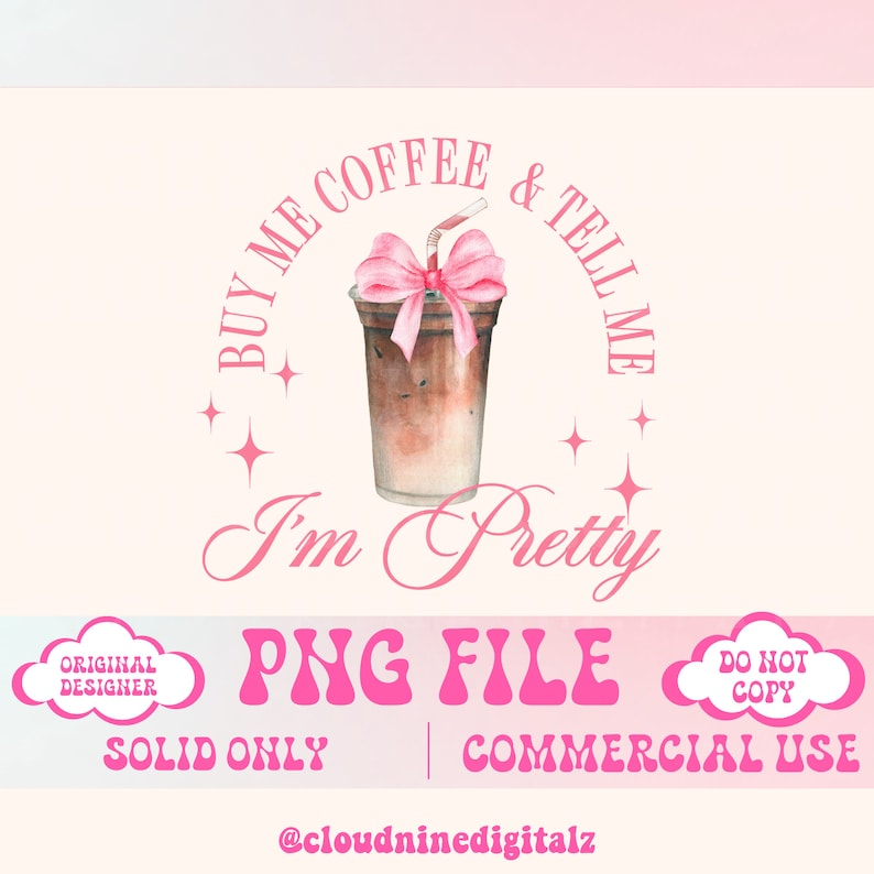 May include: Pink and white graphic design with a coffee cup and the text "Buy me coffee & tell me I'm pretty". The graphic also includes the text "PNG File", "Solid Only", "Commercial Use", and "Do Not Copy".