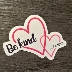Be kind....of a b*tch. || Sticker