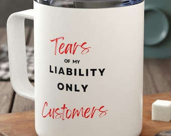 Tears of my Liability Only Customers Insulated Mug 10 OZ with lid Insurance Agent Gift