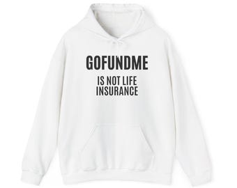 GoFundMe Is Not Life Insurance Sweatshirt | Funny Insurance Gift for Agent Broker | Unisex Hoodie Financial Planning Humor
