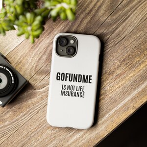 Go Fund Me is Not life Insurance I Phone Samsung Pixel Tough Cell Phone Cases