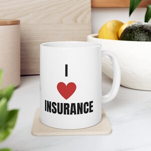 I love insurance ceramic 11 oz coffee mug for insurance agents insurance adjusters and insurance claims adjusters