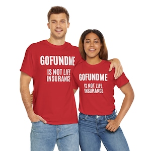 Go Fund Me is not Life Insurance Agent Funny and Humorous T Shirt White Letters
