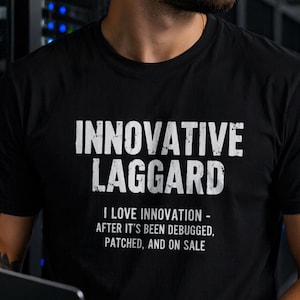 Innovative Laggard T-Shirt, Funny Tech Humor Tee, IT & Cybersecurity Shirt, Developer Meme Apparel