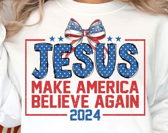 Coquette Jesus 2024 Make America Believe Again PNG, Jesus Png, Christian 4th of july Png, America Png, Independence Day, Sublimation Designs