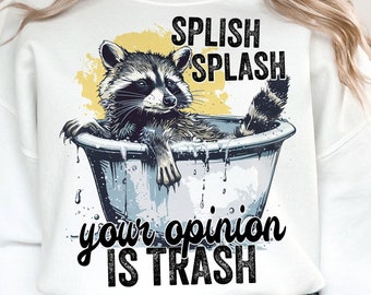Splash splash your opinion is trash Png, Sarcastic Snarky Png, Feral Png, Funny Raccoon Png, Funny Sarcastic Quote Png, Sublimation Design