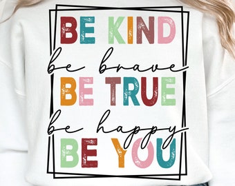 Be Kind Be True Be You SVG PNG, Kindness Svg, Be Brave Svg, Be Happy Svg, Choose Kindness Svg, Sublimation Design, Digital Download