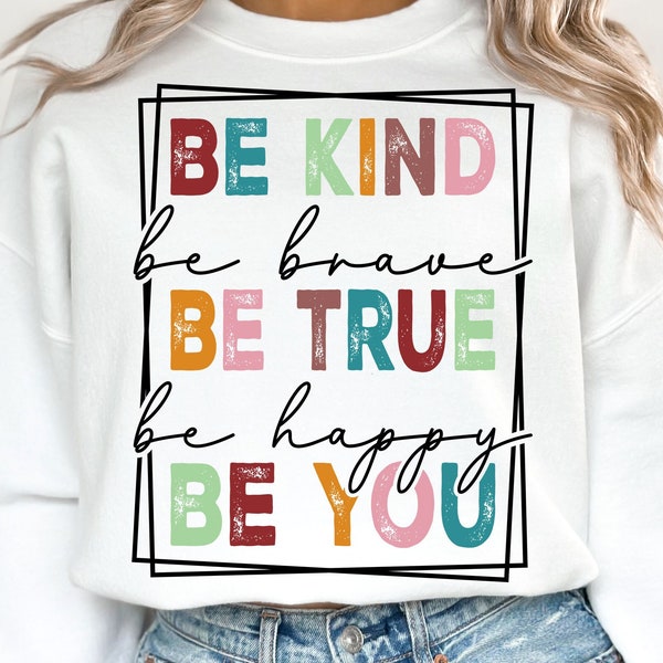 Be Kind Be True Be You SVG PNG, Kindness Svg, Be Brave Svg, Be Happy Svg, Choose Kindness Svg, Sublimation Design, Digital Download