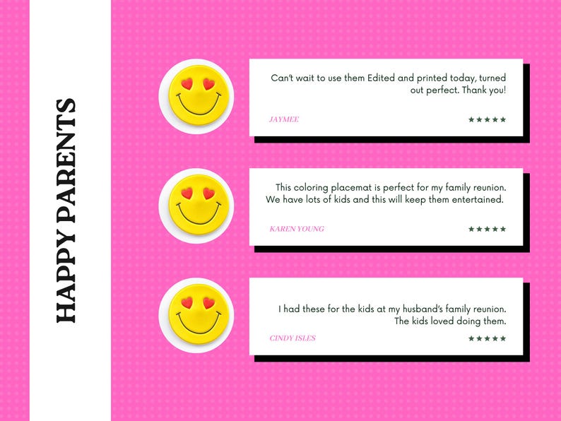 May include: A graphic display on a pink background with the vertical text HAPPY PARENTS. Three white rectangular boxes contain customer reviews, each preceded by a yellow smiley face icon with red heart eyes and five black stars.