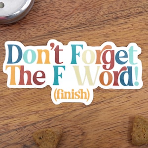 Puede incluir: Una pegatina colorida con el texto "Don't Forget The F Word! (finish)"