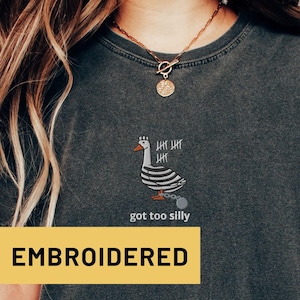 Embroidered Silly Goose Shirt Embroidered Comfort Colors Got Too Silly Shirt Embroidered Goose Tee Silly Goose Shirt Funny Shirt Embroidered