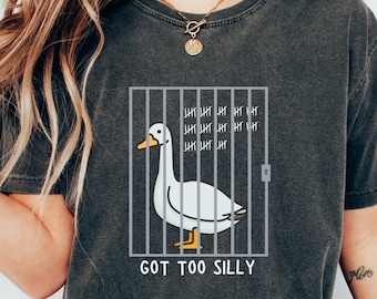 Silly Goose Shirt  Got Too Silly Goose Shirt Comfort Colors Shirt Funny Goose Shirt Gift for Him Goose Tee Gift for Men Funny Shirt Gift