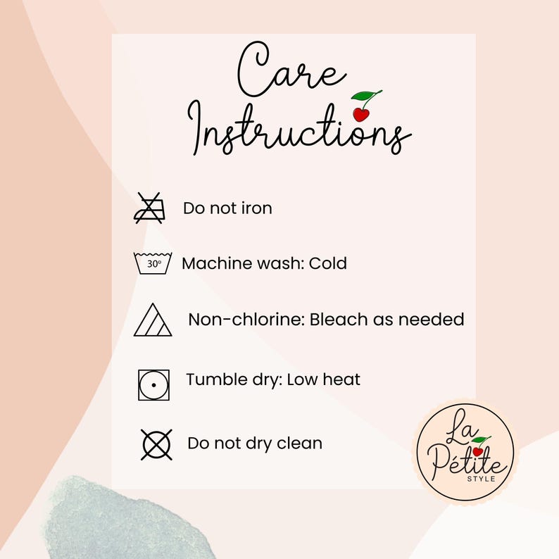 May include: Care instructions for clothing: Do not iron, machine wash cold, non-chlorine bleach as needed, tumble dry low heat, do not dry clean. La Petite Style logo with a cherry.