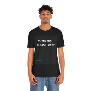 Thinking Please Wait Shirt | Funny Brain Loading Tee | Overthinker Gift | Nerd Humor Shirt
