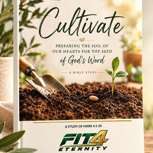 May include: A book cover titled Cultivate: Preparing the Soil of Our Hearts for the Seed of God's Word, A Bible Study, A Study of Mark 4:1-20. The cover features a garden trowel in dark soil with a small green sprout and the Fit4Eternity logo.