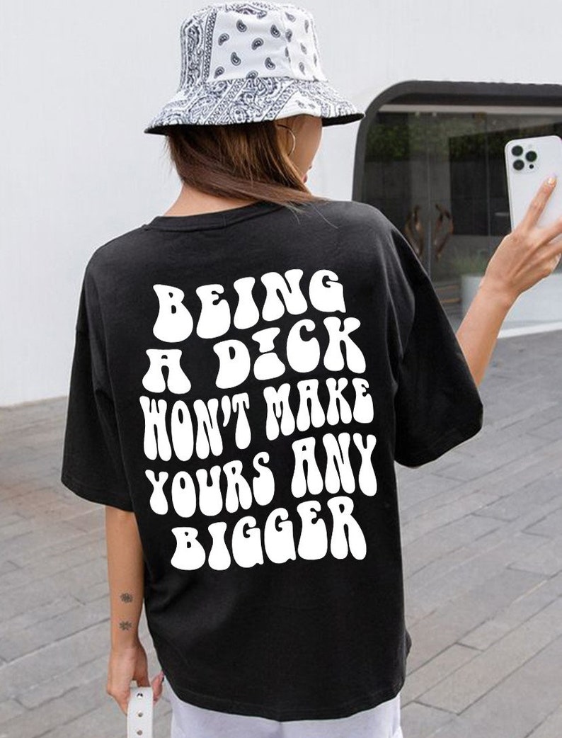 Being A Dick Won't Make Yours Any Bigger Shirt Trendy T - Etsy