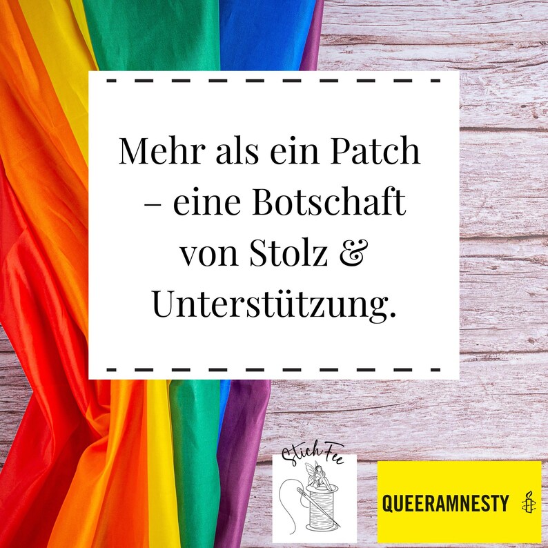May include: A rainbow flag draped over a wooden surface with a white rectangle containing the text "Mehr als ein Patch - eine Botschaft von Stolz & Unterst&uuml;tzung."  Below the rectangle is a black and white illustration of a sewing needle and thread with the text "Stich Fu" and a yellow rectangle with the text "QUEERAMNESTY".