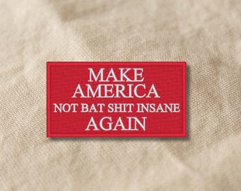 Make America Not Bat Shit Insane Again– Funny Political Embroidered Patch, Red Satire Applique