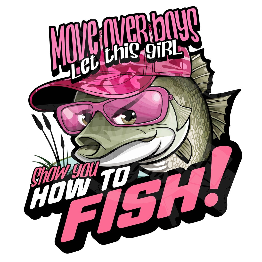 Move Over Boys, Let This Girl Show You How to Fish Png Women Fish Too Png Reel Girls Fish Png