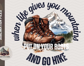 when life gives you mountains put on your boots and hike png | hiking sublimation design for shirt  Mountaineering png Hiker dtf print file