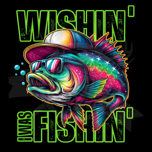 Wishin I was fishin png | Neon Vibrant fishing Sublimation Design | Bass fishing sublimate | bass fishing PNG | fishing quute png