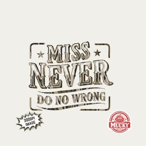 May include: A graphic design with the text "MISS NEVER DO NO WRONG" in a camouflage pattern. The design includes stars and a decorative border. A "3000DPI IMAGE" graphic and a "MUCKY ORIGINAL" logo are also present.