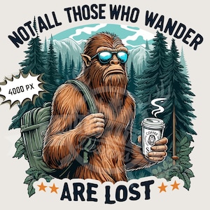 Bigfoot senderismo png / No todos los que vagan están perdidos Diseño de sublimación Archivo de impresión de imagen de 300 ppp para ropa de hombres y mujeres