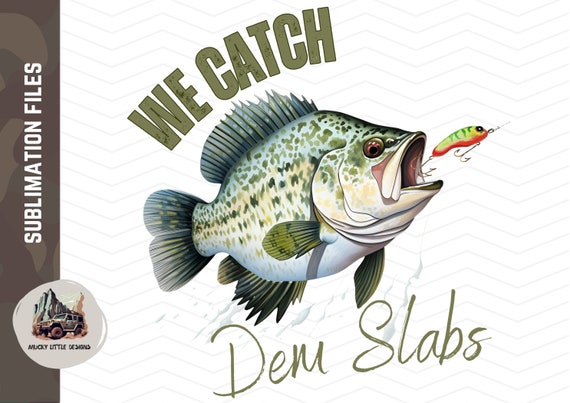 We Catch Slabs Png Crappie Png Fishing Crappie Sublimation Design