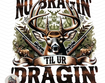 No bragging until your dragging png deer hunting Sublimation design transparent background Deer hunting image print files deer hunting image
