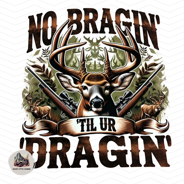 No bragging until your dragging png deer hunting Sublimation design transparent background Deer hunting image print files deer hunting image